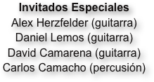 Invitados Especiales
Alex Herzfelder (guitarra) 
Daniel Lemos (guitarra)
David Camarena (guitarra) 
Carlos Camacho (percusión)
