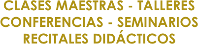 CLASES MAESTRAS - TALLERES 
CONFERENCIAS - SEMINARIOS
Recitales didácticos