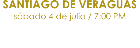 SANTIAGO DE VERAGUAS
sábado 4 de julio / 7:00 PM

CENTRO DE CONVENCIONES COOPEVE
Entrada general: B/5.00