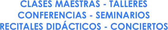 CLASES MAESTRAS - TALLERES
CONFERENCIAS - SEMINARIOS
RECITALES DIDÁCTICOS - CONCIERTOS