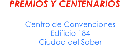 PREMIOS Y CENTENARIOS
Domingo 28 de mayo / 4:00 PM
Centro de Convenciones
Edificio 184
Ciudad del Saber