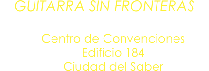 GUITARRA SIN FRONTERAS
Miércoles 30 de mayo / 8:00 PM
Centro de Convenciones
Edificio 184
Ciudad del Saber