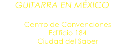 GUITARRA EN MÉXICO
Domingo 27 de mayo / 4:00 PM
Centro de Convenciones
Edificio 184
Ciudad del Saber
