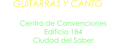 GUITARRAS Y CANTO
Jueves 31 de mayo / 8:00 PM
Centro de Convenciones
Edificio 184
Ciudad del Saber