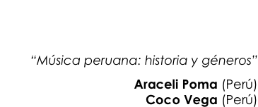 CONFERENCIA: Centro de Convenciones      Edificio 184 - Ciudad del Saber - Salón 101              Lunes 28 de mayo (3:00 - 4:00 PM)
“Música peruana: historia y géneros”
Araceli Poma (Perú)                                              Coco Vega (Perú)
