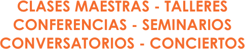 CLASES MAESTRAS - TALLERES
CONFERENCIAS - SEMINARIOS
CONVERSATORIOS - CONCIERTOS